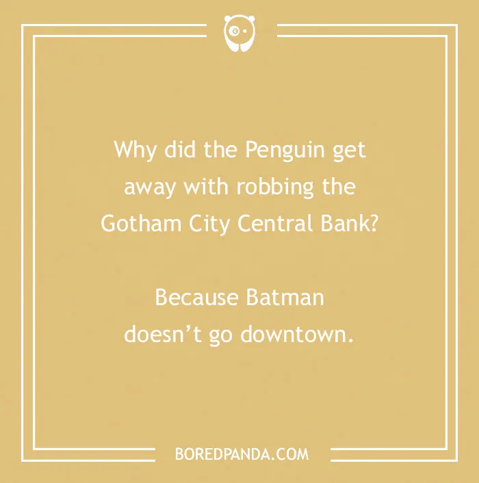 A Batman joke about the Penguin robbing Gotham City Central Bank, referencing Batman not going downtown.