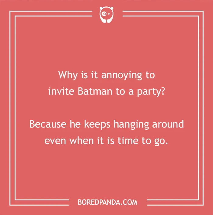 Red image with text: "Why is it annoying to invite Batman to a party? Because he keeps hanging around even when it is time to go."