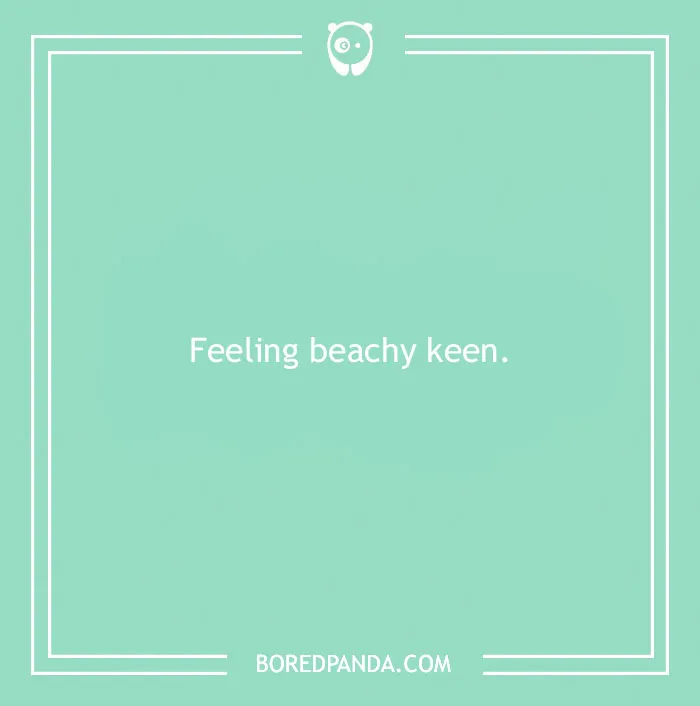 Minimalist design with the phrase feeling beachy keen, capturing fun beach puns and coastal humor.