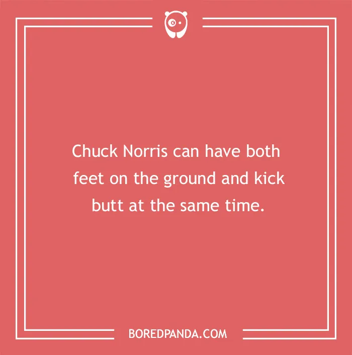 Text on a red background reads: "Chuck Norris can have both feet on the ground and kick butt at the same time."