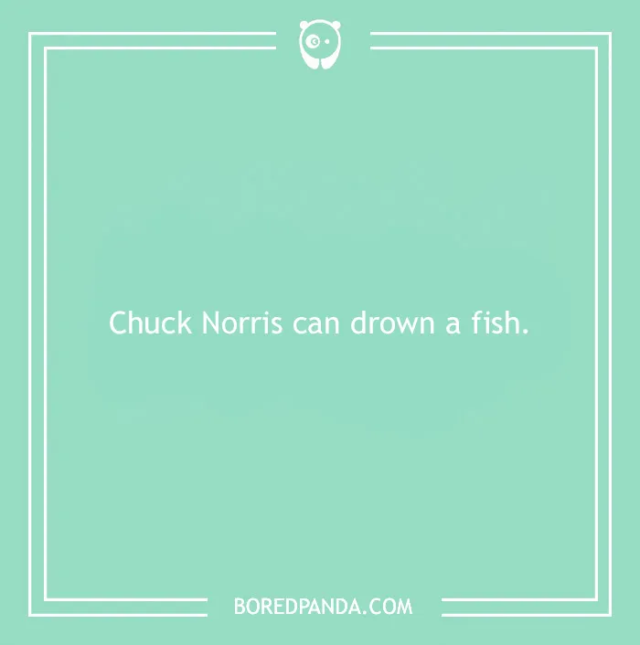 A humorous Chuck Norris joke reads, "Chuck Norris can drown a fish," on a green background.