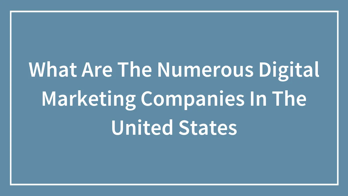 What Are The Numerous Digital Marketing Companies In The United States