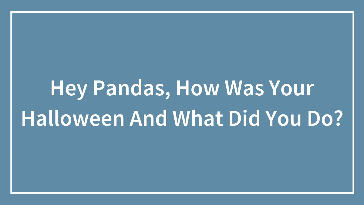 Hey Pandas, How Was Your Halloween And What Did You Do? (Closed)
