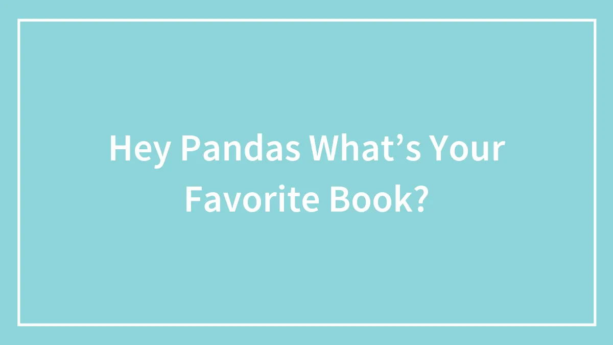 Hey Pandas What’s Your Favorite Book?