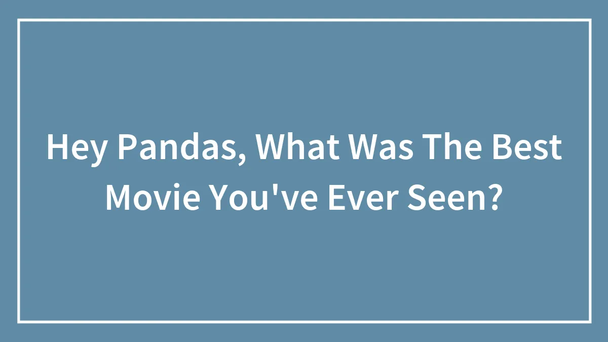Hey Pandas, What Was The Best Movie You've Ever Seen?