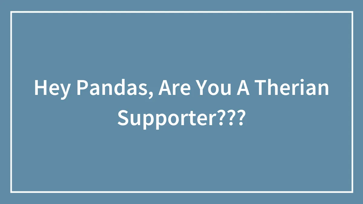 Hey Pandas, Are You A Therian Supporter???