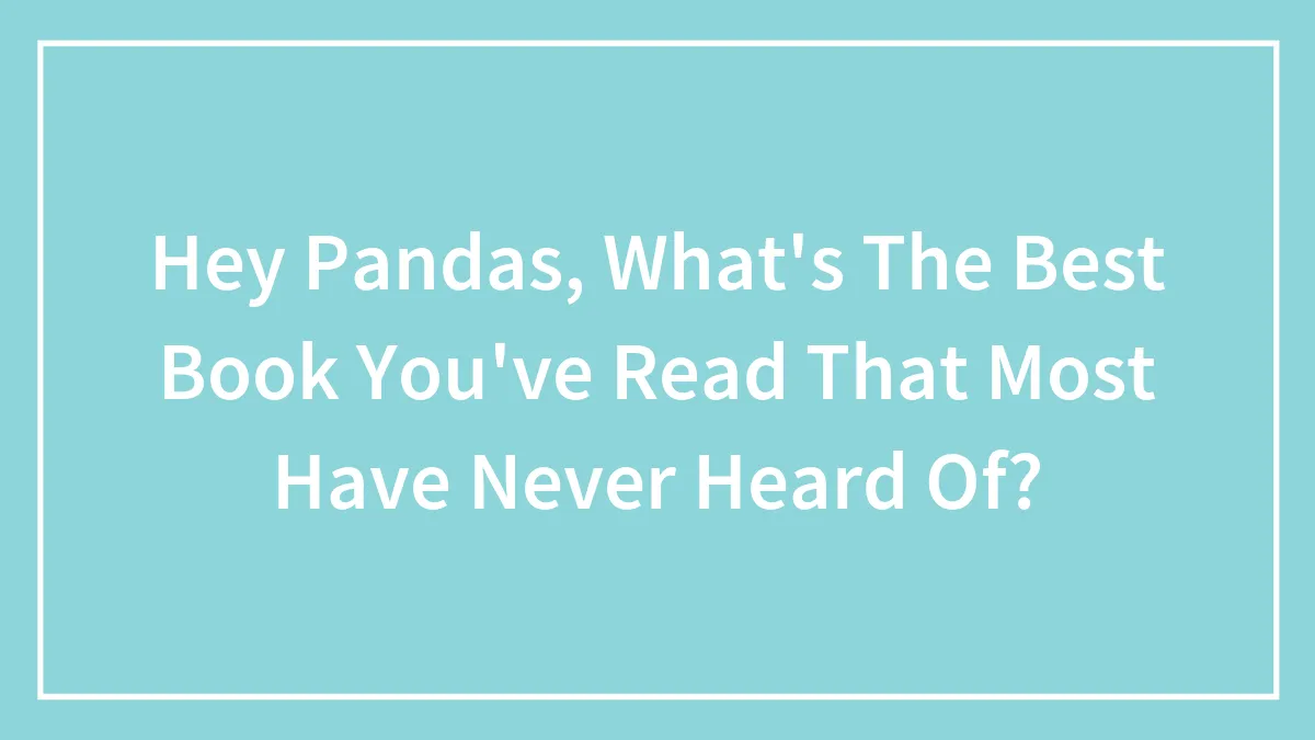 Hey Pandas, What's The Best Book You've Read That Most Have Never Heard Of? (Closed)