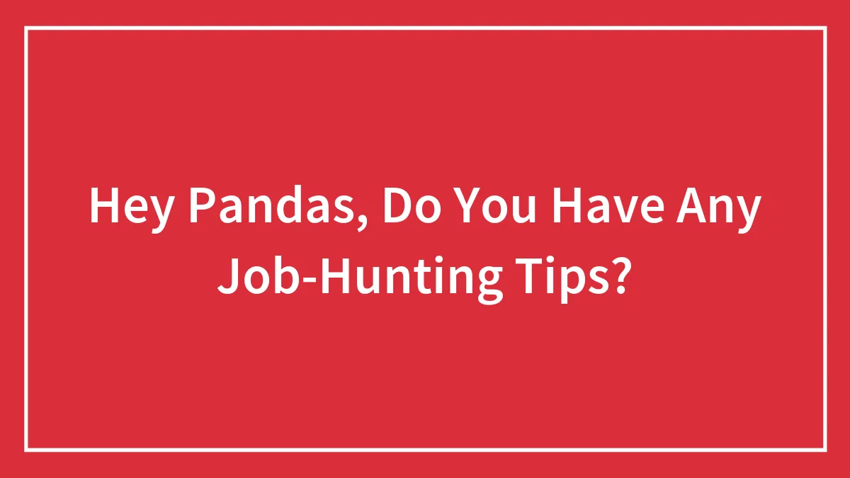 Hey Pandas, Do You Have Any Job-Hunting Tips? (Closed)