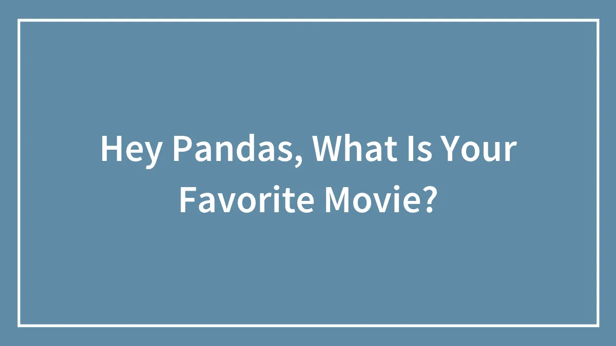 Hey Pandas, What Is Your Favorite Movie?