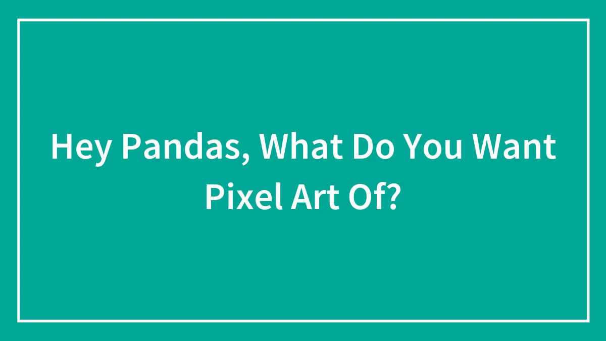 Hey Pandas, What Do You Want Pixel Art Of?