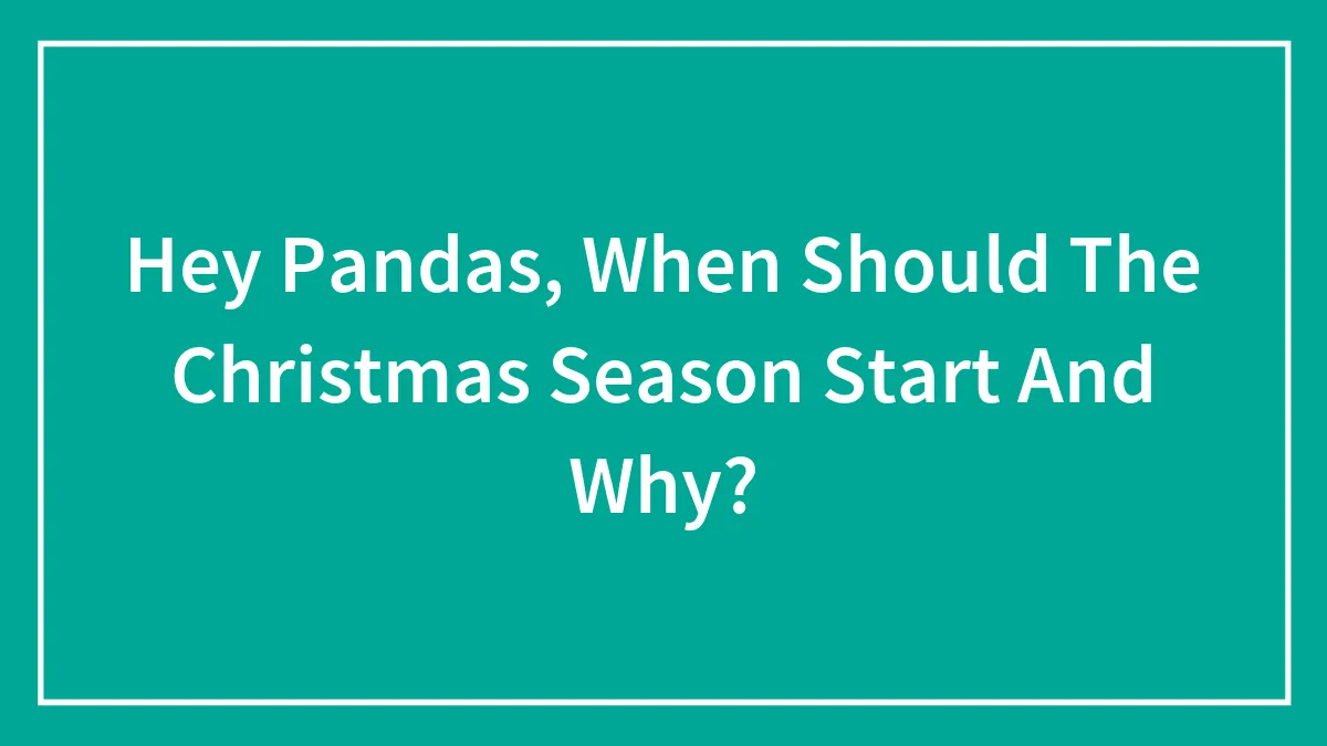 Hey Pandas, When Should The Christmas Season Start And Why?