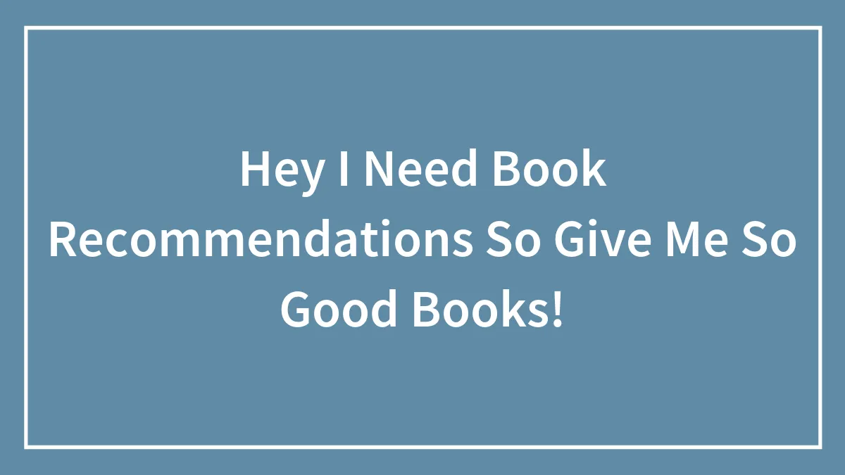 Hey I Need Book Recommendations So Give Me So Good Books!