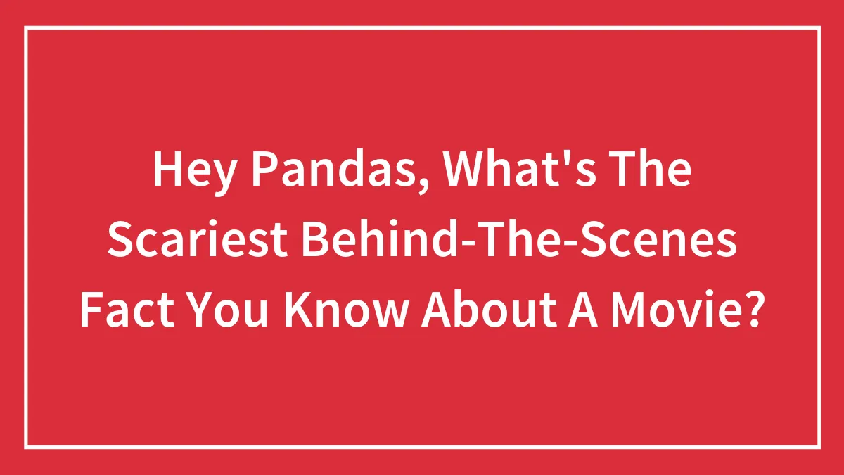 Hey Pandas, What's The Scariest Behind-The-Scenes Fact You Know About A Movie? (Closed)