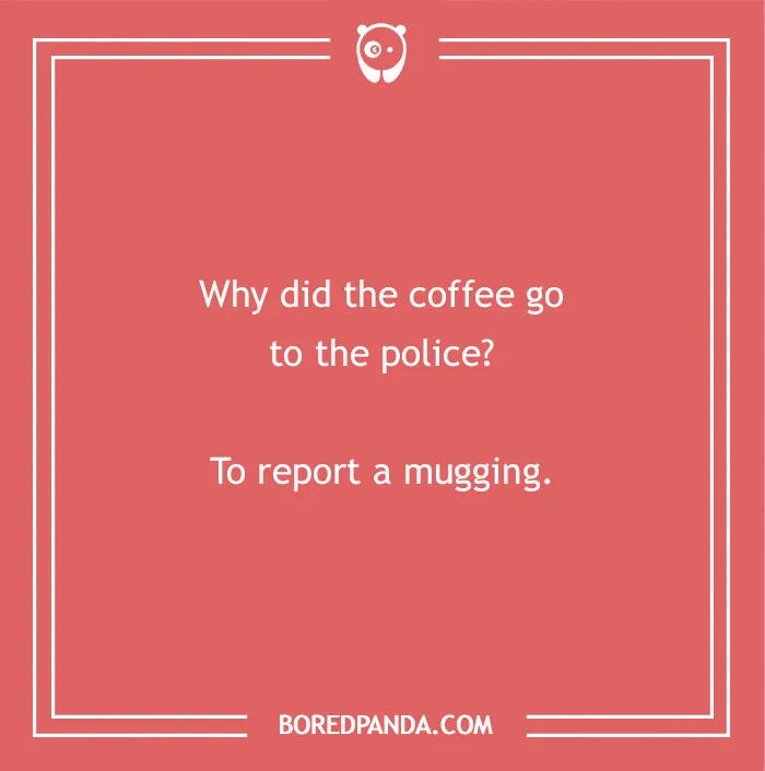 Hilarious dad jokes for kids: Coffee reports a mugging, a funny dad joke.