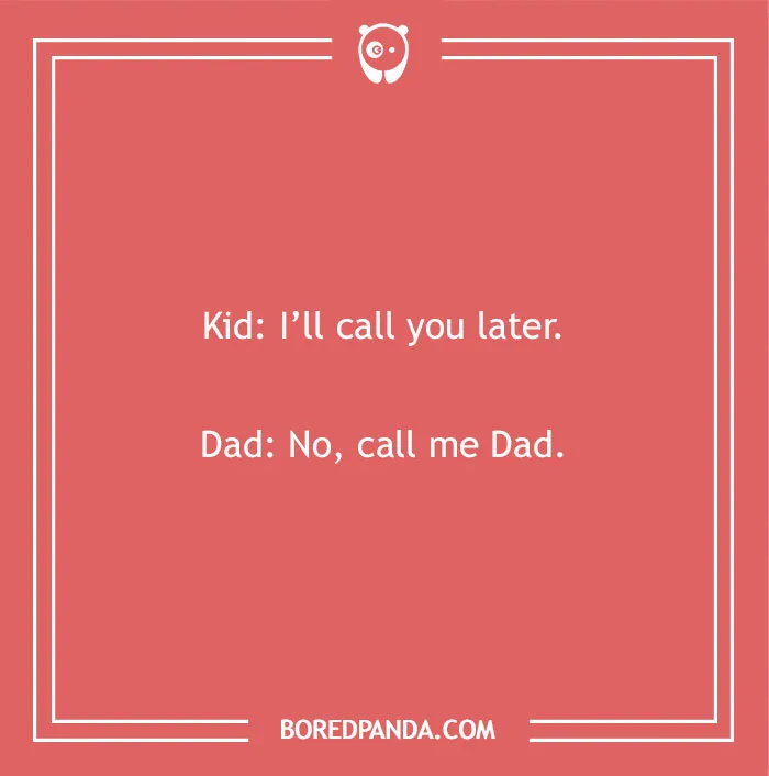 A classic dad joke about being called dad, for kids to groan at.