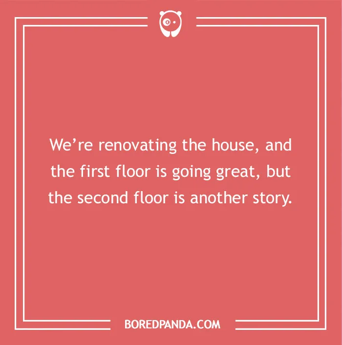 A hilarious dad joke for kids about renovating a house, where the first floor is great, but the second floor is another story.
