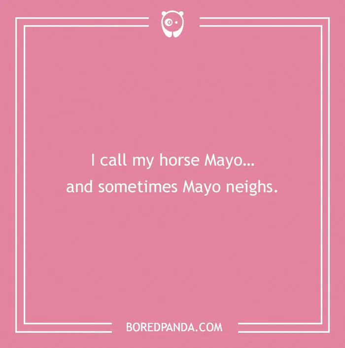 Dry humor joke on a pink background about calling a horse Mayo that sometimes neighs, from a collection of dry humor jokes.