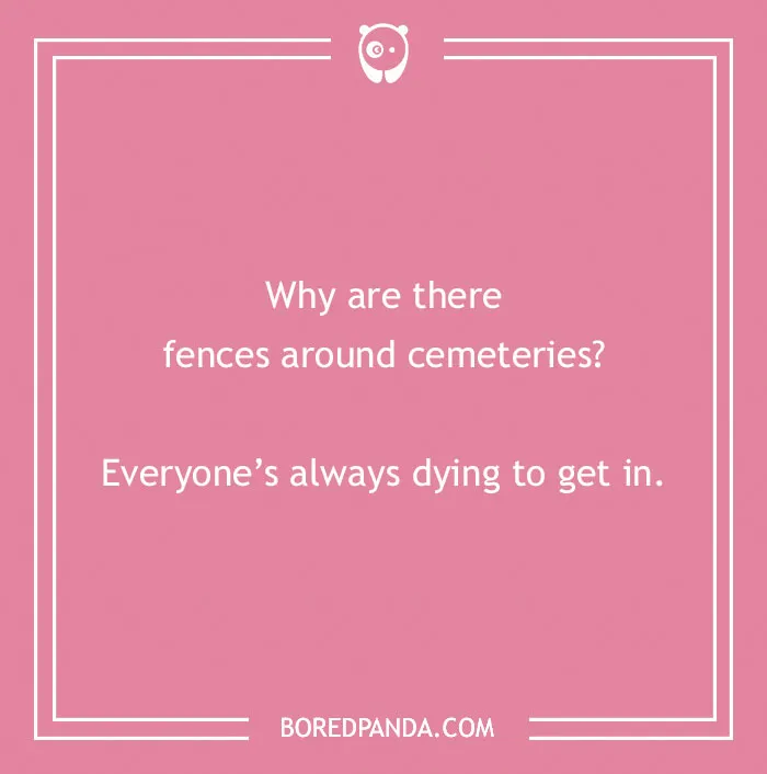 Dry humor joke on a pink background about fences around cemeteries and people dying to get in.