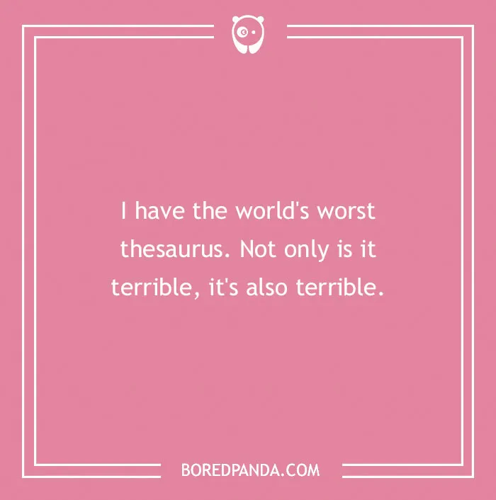 Dry humor joke about having the world's worst thesaurus that is terribly terrible on a pink background.