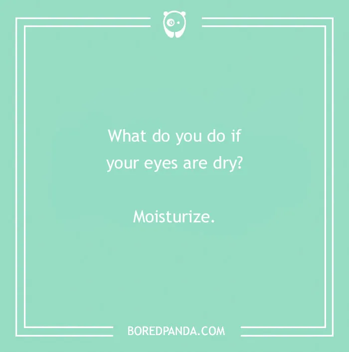 Dry humor joke on a teal background asking what to do if your eyes are dry, with a punchline to moisturize.