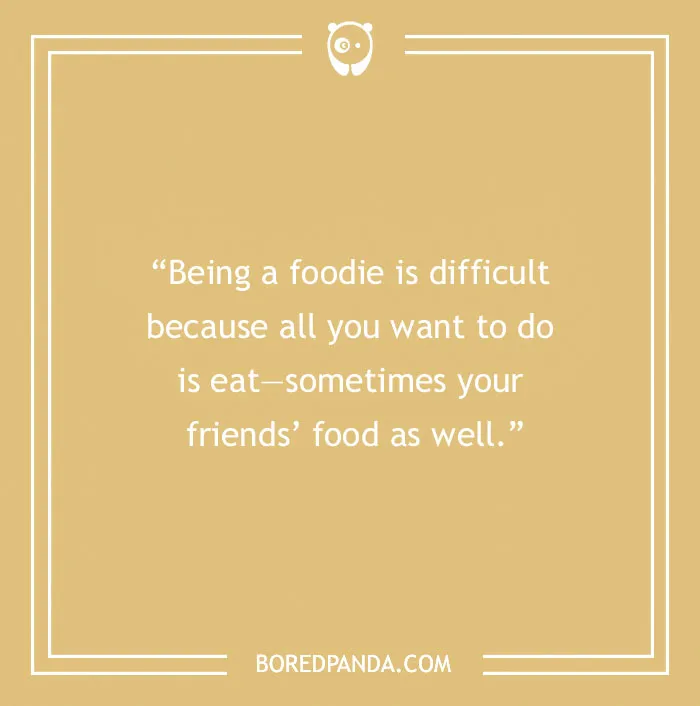 Food quote on a beige background about being a foodie who loves to eat and enjoy friends’ food as well.