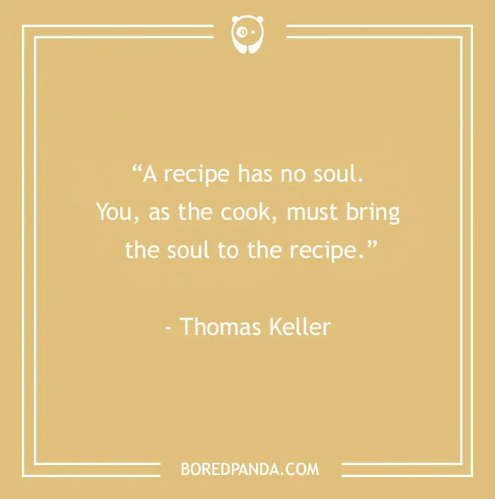 Food quote by Thomas Keller about bringing soul to a recipe, satisfying your inner gourmand and love for food.