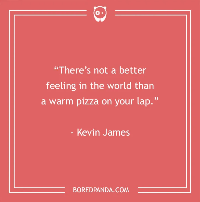 Quote about the joy of warm pizza on your lap featured in food quotes to satisfy gourmands