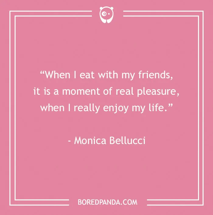 Pink graphic with a food quote by Monica Bellucci about enjoying life while eating with friends, related to food quotes.