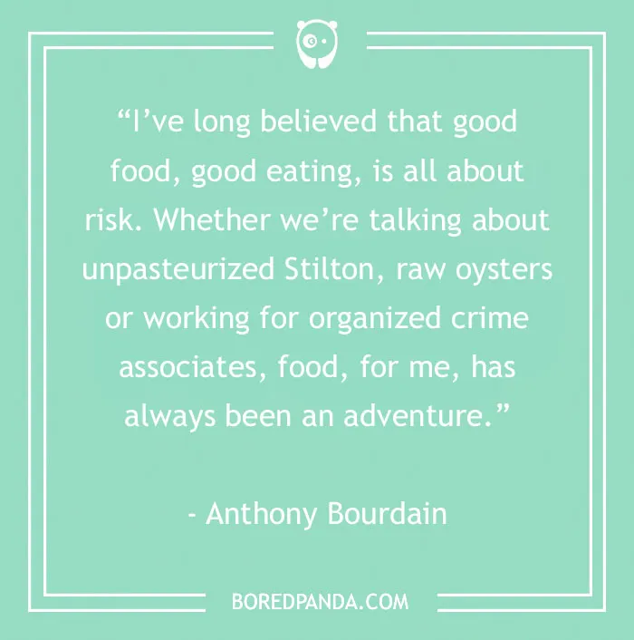 Anthony Bourdain food quote about good eating, risk, and food as an adventure for gourmands and food lovers.