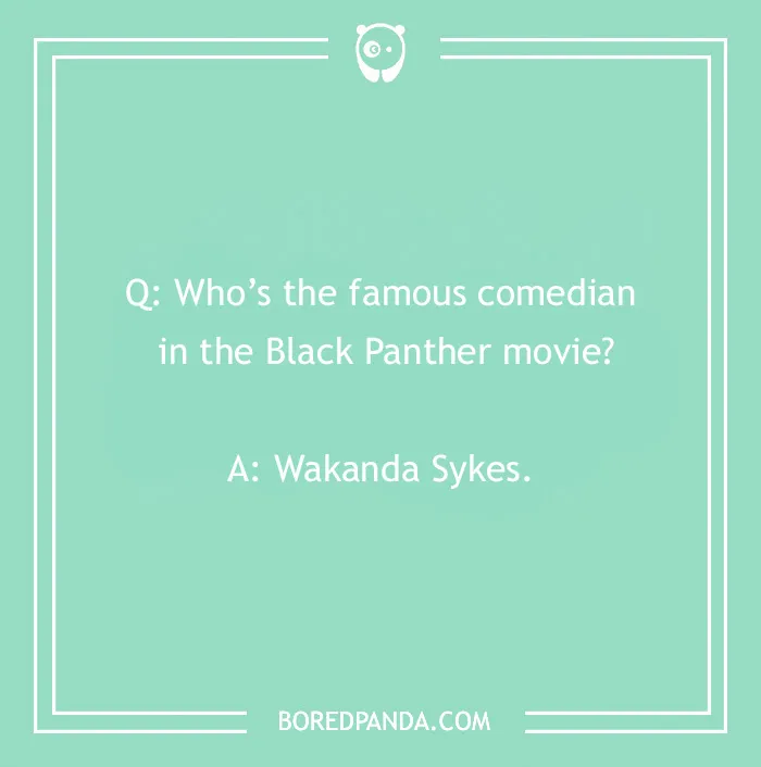 Marvel joke about Black Panther featuring comedian pun: "Who's the famous comedian? Wakanda Sykes."