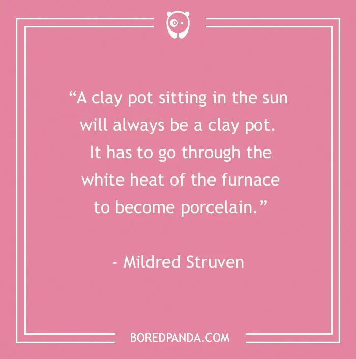 Motivational quote on a pink background: "A clay pot sitting in the sun will always be a clay pot..." - Mildred Struven.