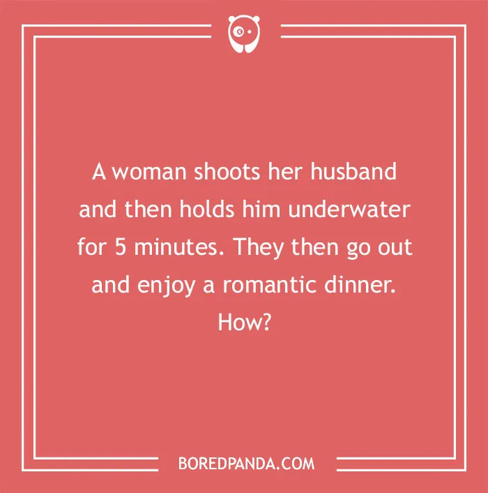 Murder mystery riddle about a woman shooting her husband and then enjoying a romantic dinner.