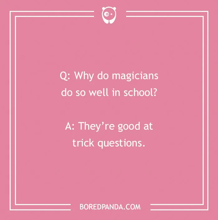 A funny school joke for kids, Q: Why do magicians do so well in school? A: They're good at trick questions.