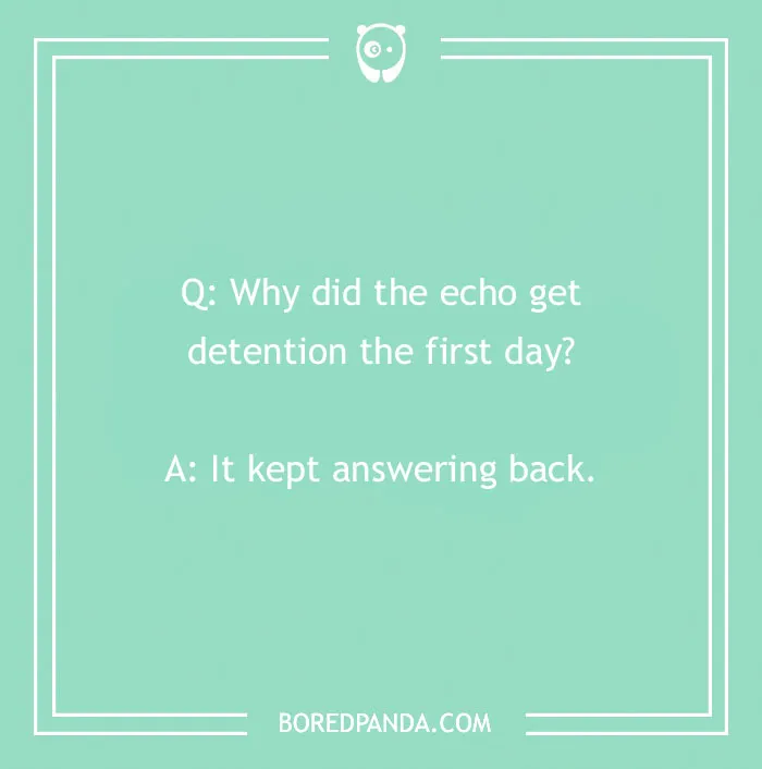 A school joke for kids: Why did the echo get detention the first day? It kept answering back. Funny school jokes.