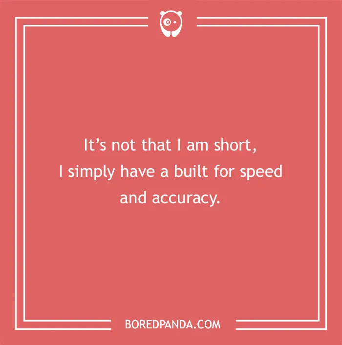 Text on a red background says, "It's not that I am short, I simply have a built for speed and accuracy."
