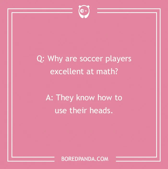 Sports joke about soccer players being good at math, saying they use their heads.