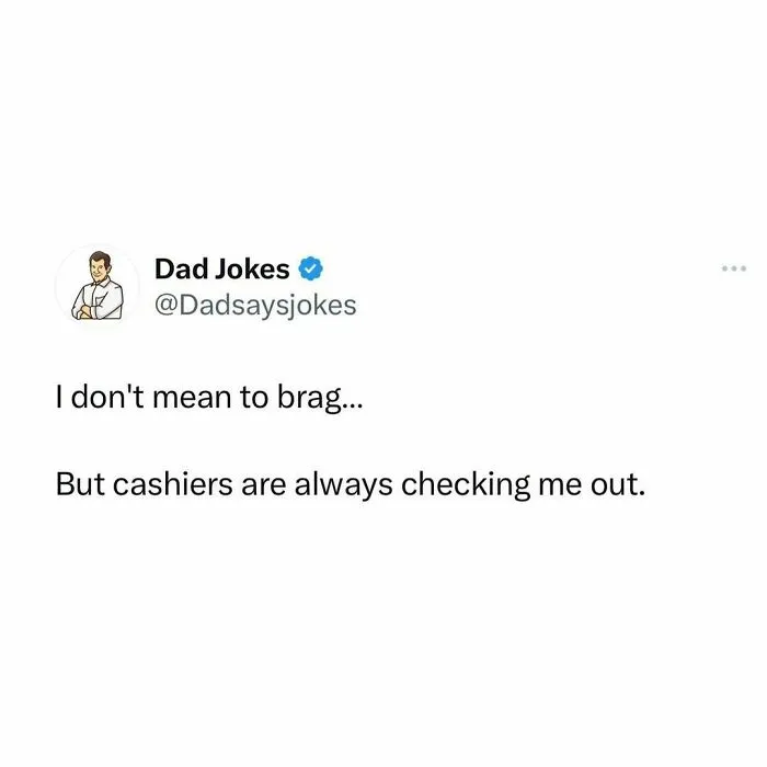 Dad joke tweet: "I don't mean to brag... But cashiers are always checking me out."