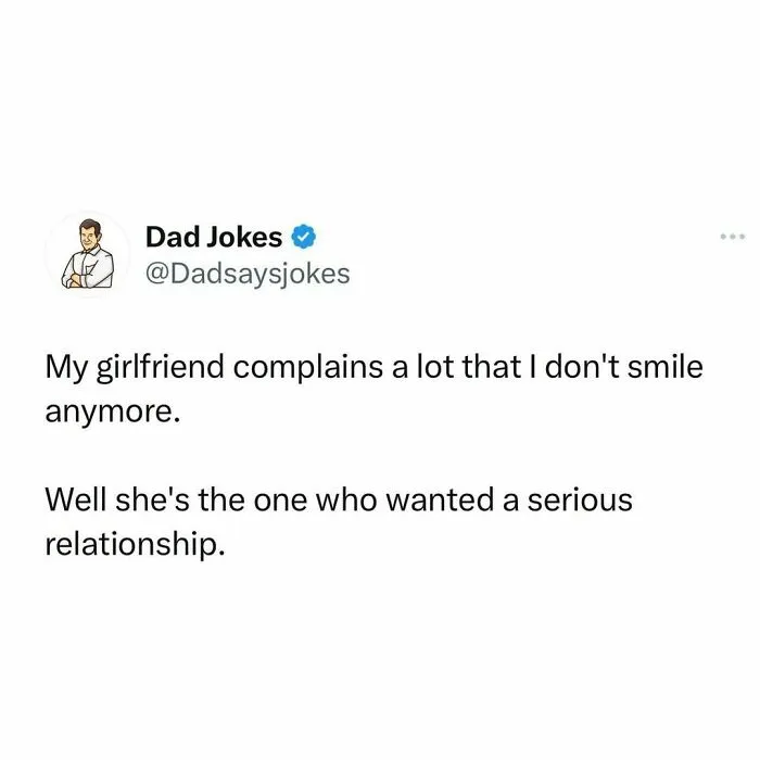 Dad joke about a girlfriend complaining he doesn't smile, with a witty comeback about wanting a serious relationship.