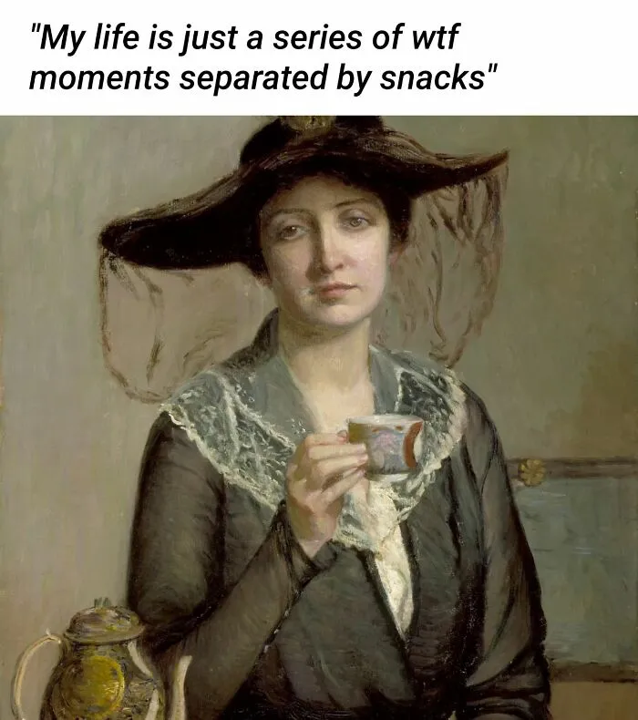 Funny art memes: Woman in a large hat holding a teacup, with text about WTF moments and snacks.