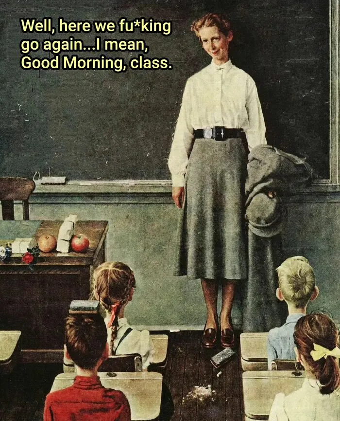Funny art meme of a vintage classroom scene with a teacher greeting students, Well, here we fu*king go again.