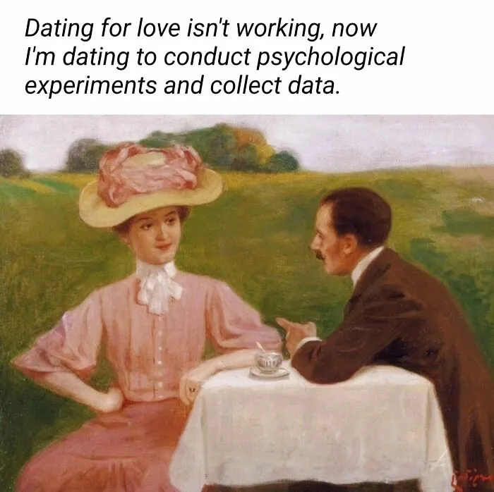 Funny art meme showing a couple at an outdoor table with text, Dating for love isn't working, now I'm dating to conduct psychological experiments.