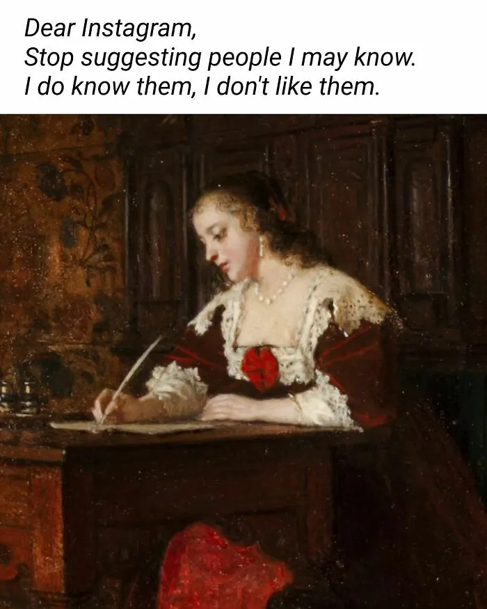 Funny art meme of a woman writing a letter, titled Dear Instagram, I do know them, I don't like them.