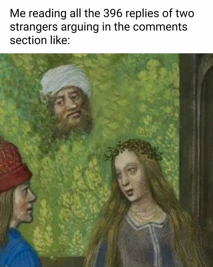 Funny art meme featuring a classic painting with an added head, representing someone reading online arguments.