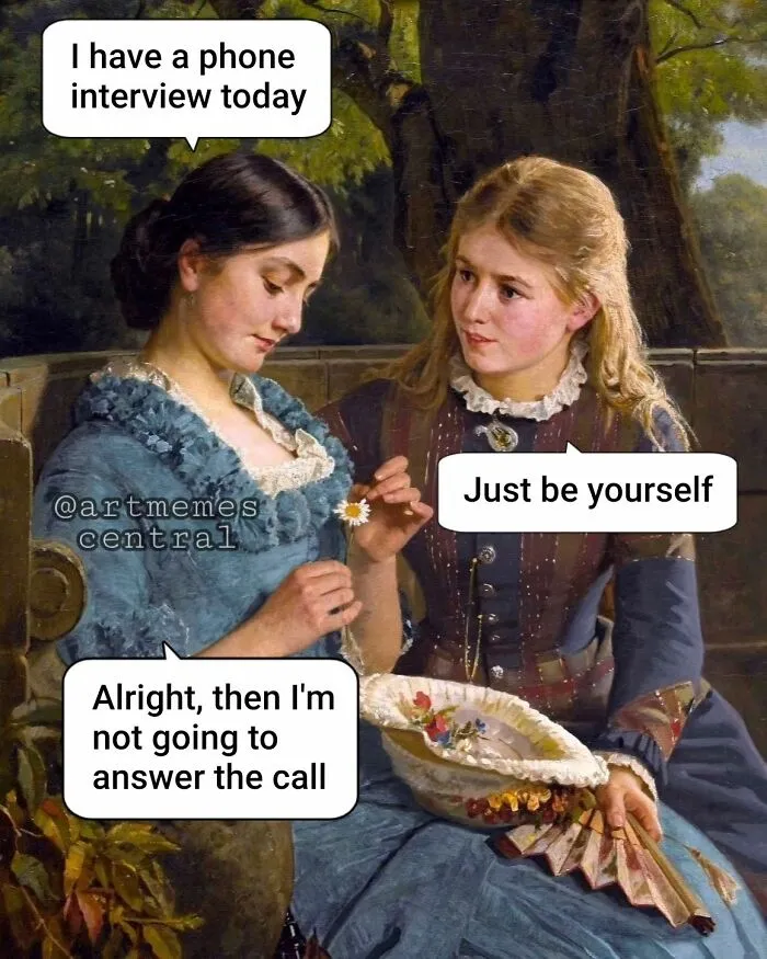 A funny art meme showing two women, one saying she has a phone interview, the other replying, 'Just be yourself'.