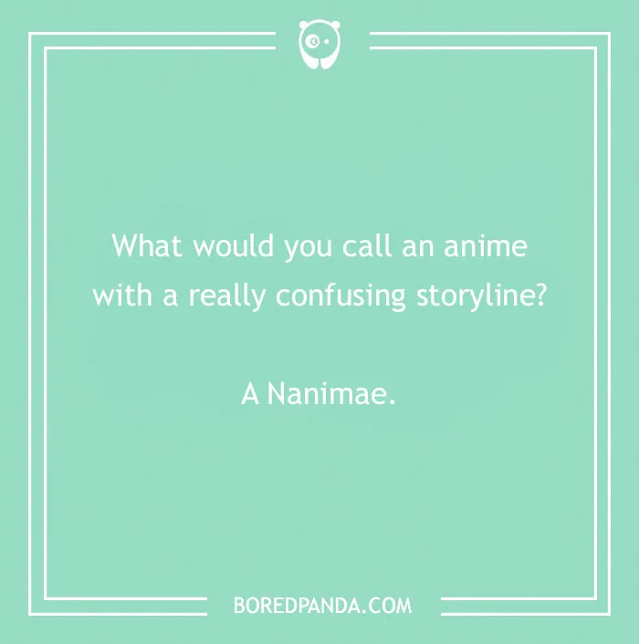 An anime pun, asking what to call an anime with a confusing storyline, answered as A Nanimae.