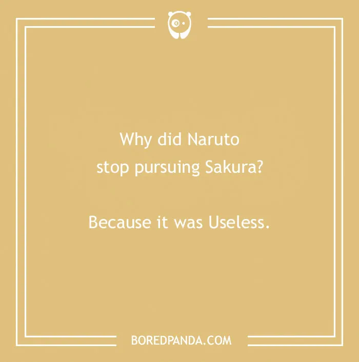A graphic presenting an anime pun, asking Why did Naruto stop pursuing Sakura? Because it was Useless.