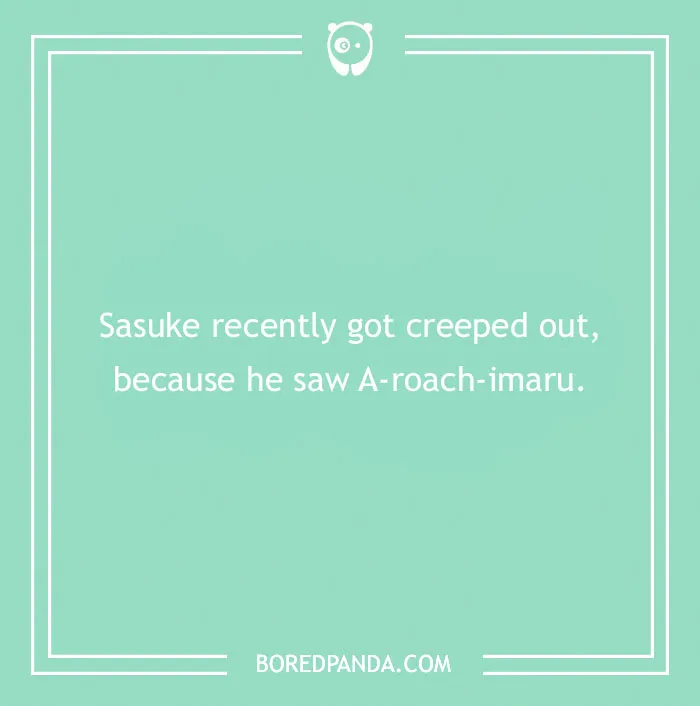Green image with white text: Sasuke recently got creeped out, because he saw A-roach-imaru. A clever anime pun.