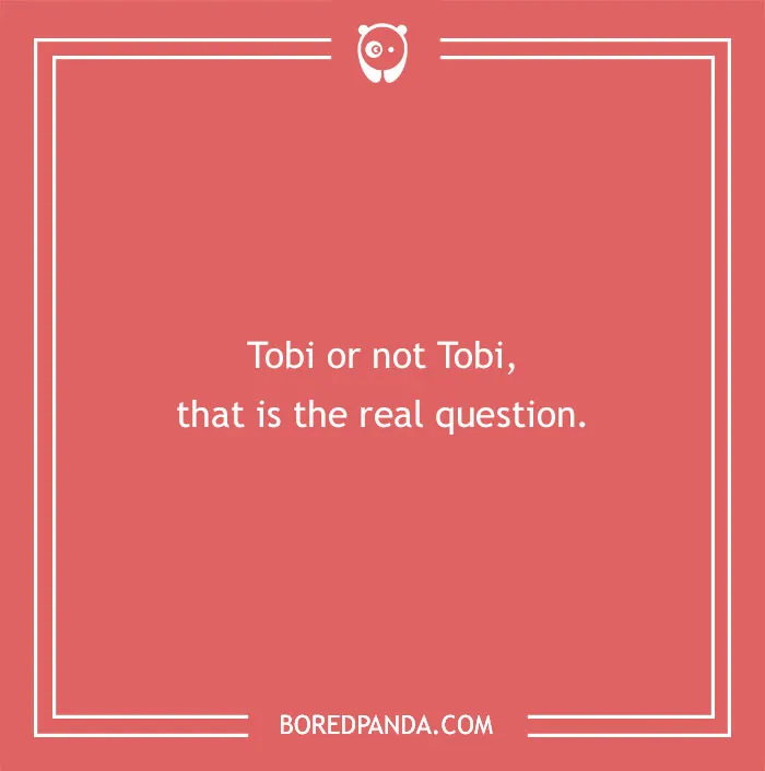 Red image with white text: Tobi or not Tobi, that is the real question. A hilarious anime pun.