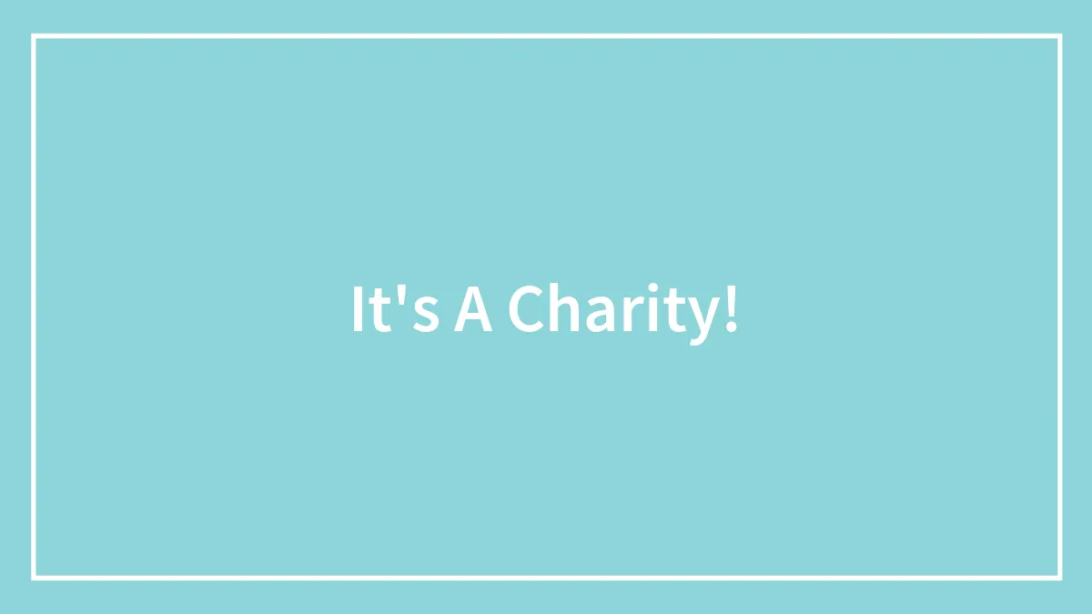 It's A Charity!