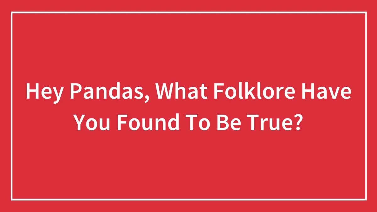 Hey Pandas, What Folklore Have You Found To Be True? (Closed)